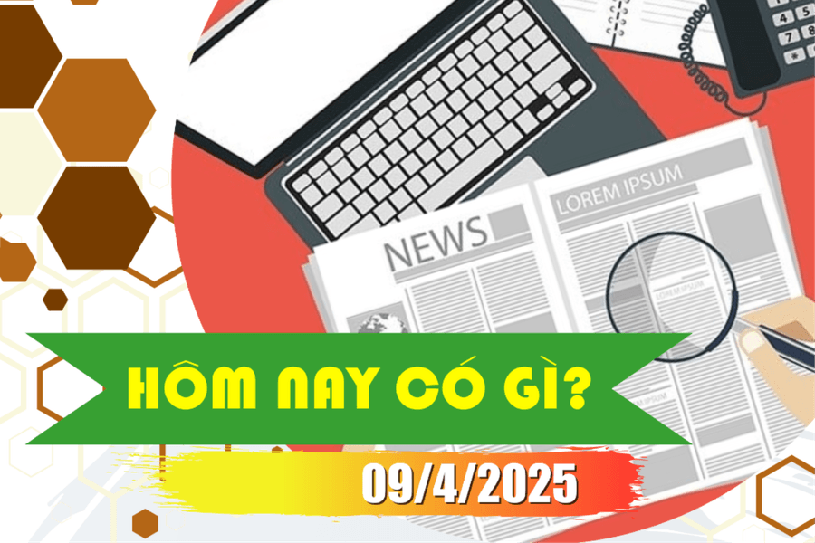 Hôm nay có gì? Ngày 9/4/2025