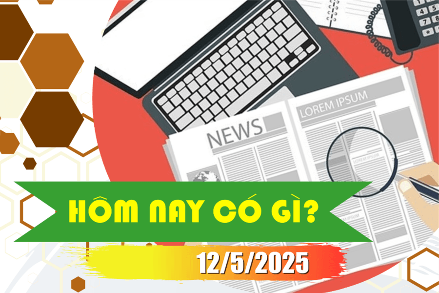 Hôm nay có gì? Ngày 12/5/2025