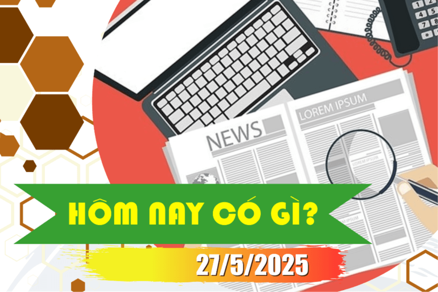 Hôm nay có gì? Ngày 27/5/2025