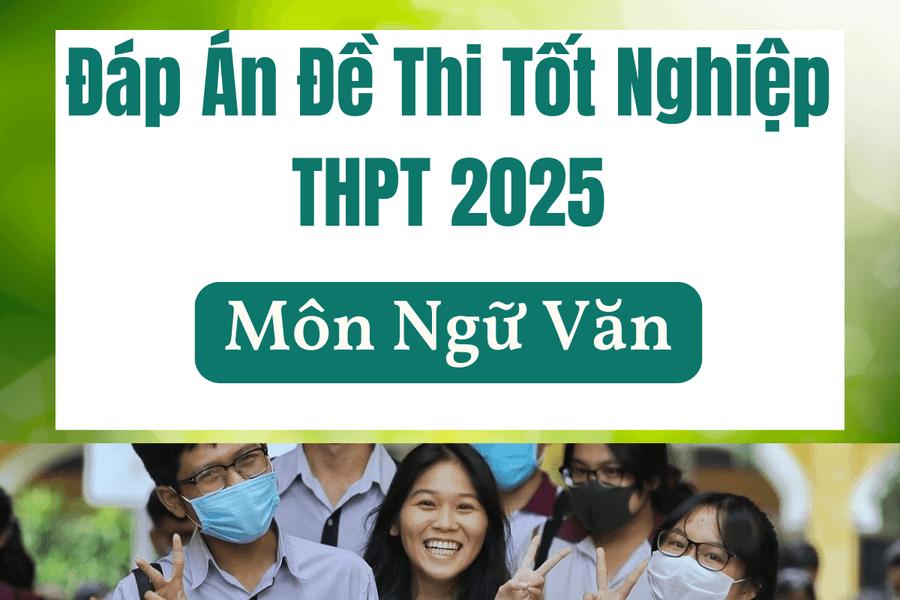 Đáp án đề Ngữ văn thi tốt nghiệp THPT năm 2025 theo chương trình cũ