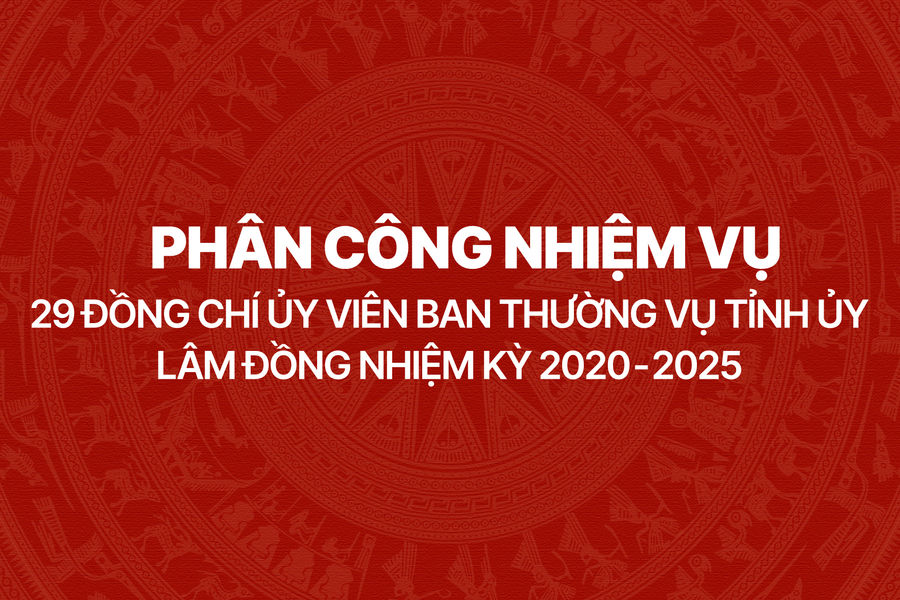 Phân công nhiệm vụ 29 đồng chí Ủy viên Ban Thường vụ Tỉnh ủy Lâm Đồng nhiệm kỳ 2020 - 2025