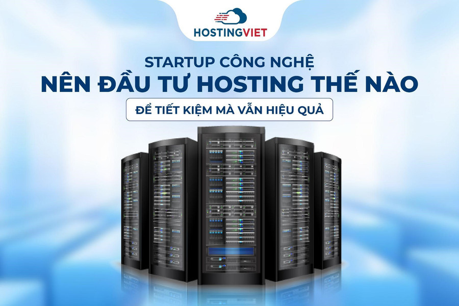 Startup công nghệ nên đầu tư hosting thế nào để tiết kiệm mà vẫn hiệu quả?