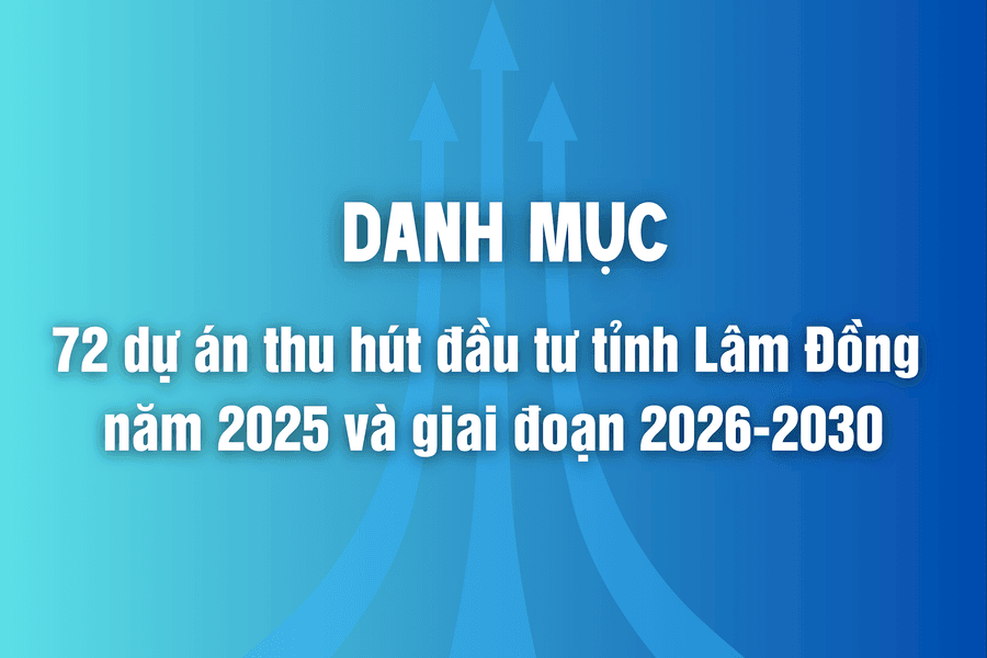 Thông tin về 72 dự án thu hút đầu tư tỉnh Lâm Đồng năm 2025 và giai đoạn 2026 - 2030