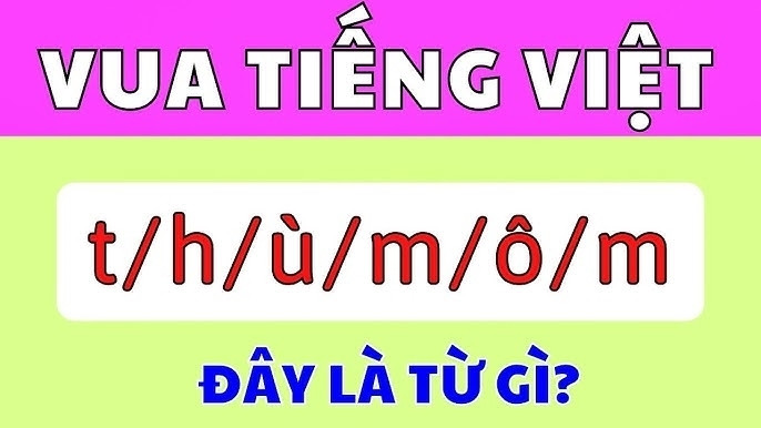 Giải đố Vua Tiếng Việt: Sắp xếp 't/h/ù/m/ô/m' thành từ gì?