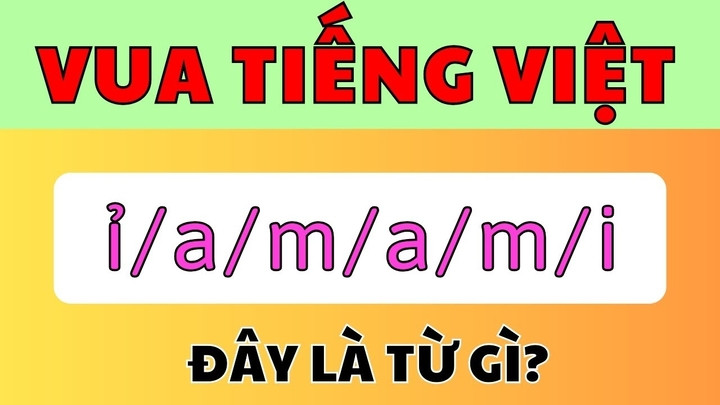 Thử tài Vua Tiếng Việt với 6 chữ cái 'ỉ/a/m/a/m/i'