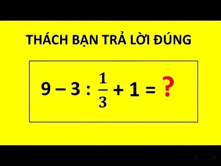 Mẹo giải đúng phép tính 9 - 3 : 1/3 + 1 nhiều người sai