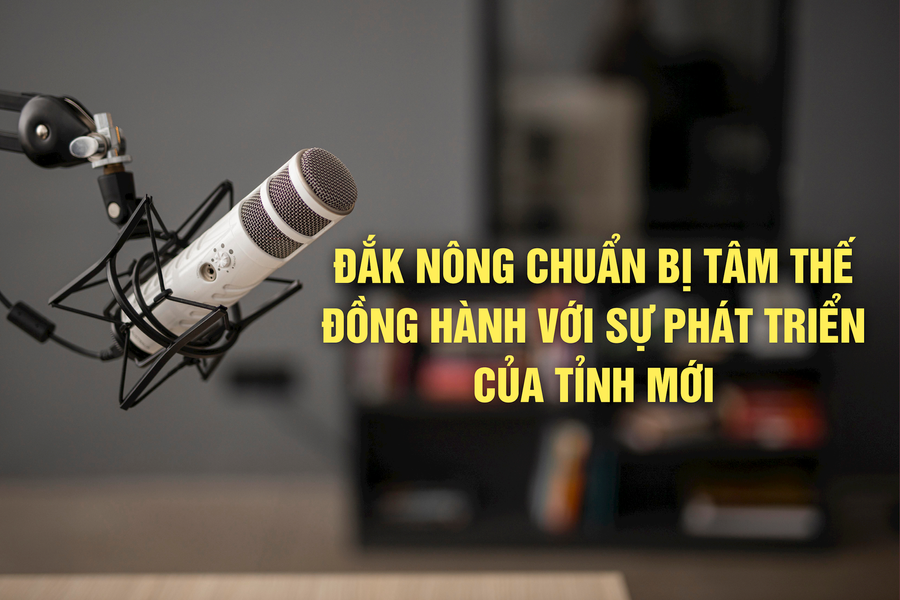 Đắk Nông chuẩn bị tâm thế đồng hành với sự phát triển của tỉnh mới