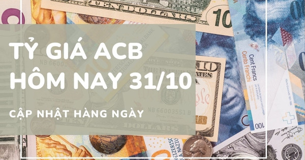 Tỷ giá ACB ngày 31/10: Euro và bảng Anh giảm mạnh hơn 120 đồng