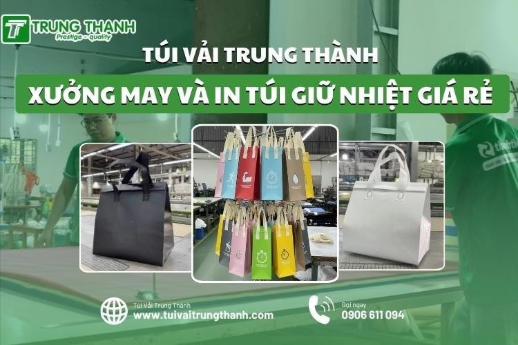 Xưởng may và in túi giữ nhiệt theo yêu cầu giá rẻ Hà Nội, TP. HCM - Túi Vải Trung Thành