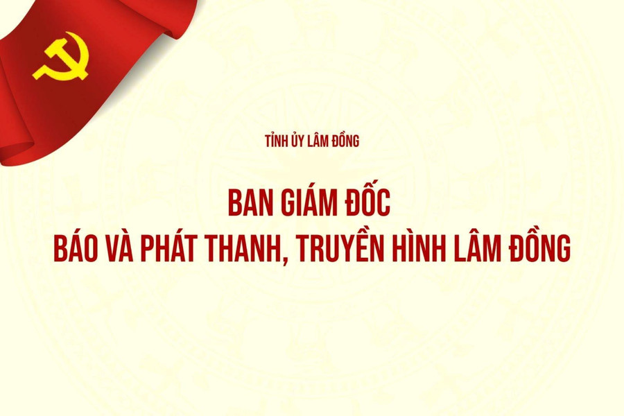 Thay đổi tên gọi các chức vụ lãnh đạo quản lý của Báo và Phát thanh, Truyền hình Lâm Đồng