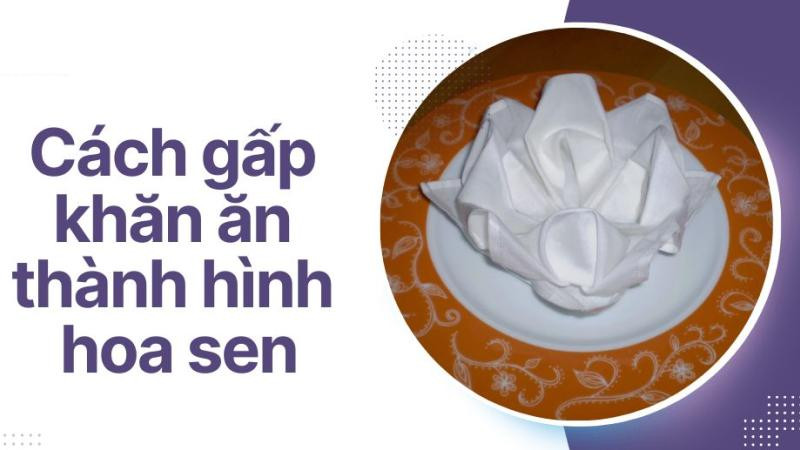 Mẹo gấp khăn ăn đẹp với 5 kiểu đơn giản cho bàn tiệc
