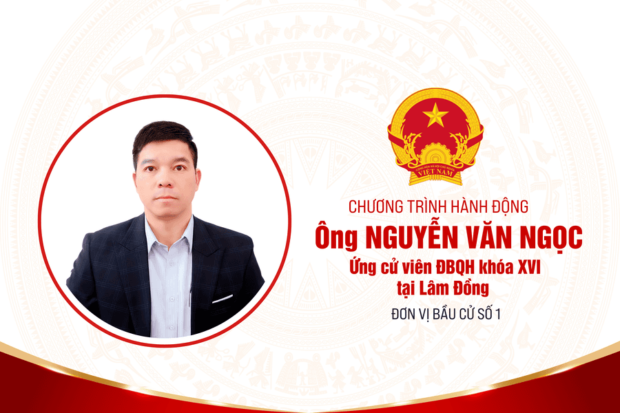 Chương trình hành động của ông Nguyễn Văn Ngọc, ứng cử viên ĐBQH khóa XVI tại Lâm Đồng
