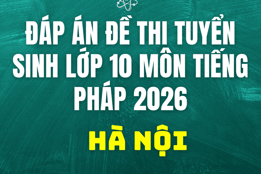 Đáp án, đề thi lớp 10 môn tiếng Pháp tại Hà Nội hôm nay 30/5/2026