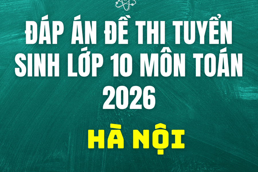 Đáp án, đề thi lớp 10 môn Toán tại Hà Nội hôm nay 31/5/2026