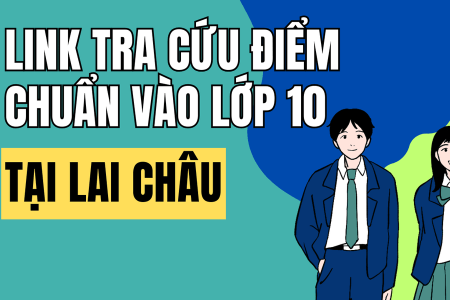 Link tra cứu điểm chuẩn vào 10 năm 2026-2027 tại Lai Châu