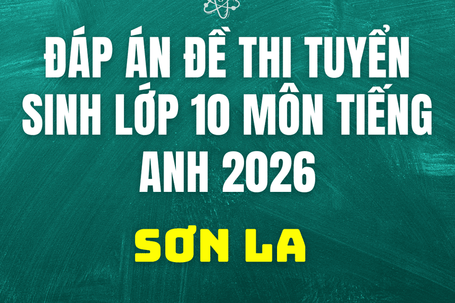 Đáp án, đề thi vào 10 môn Tiếng Anh mã đề 268 tại Sơn La 2026