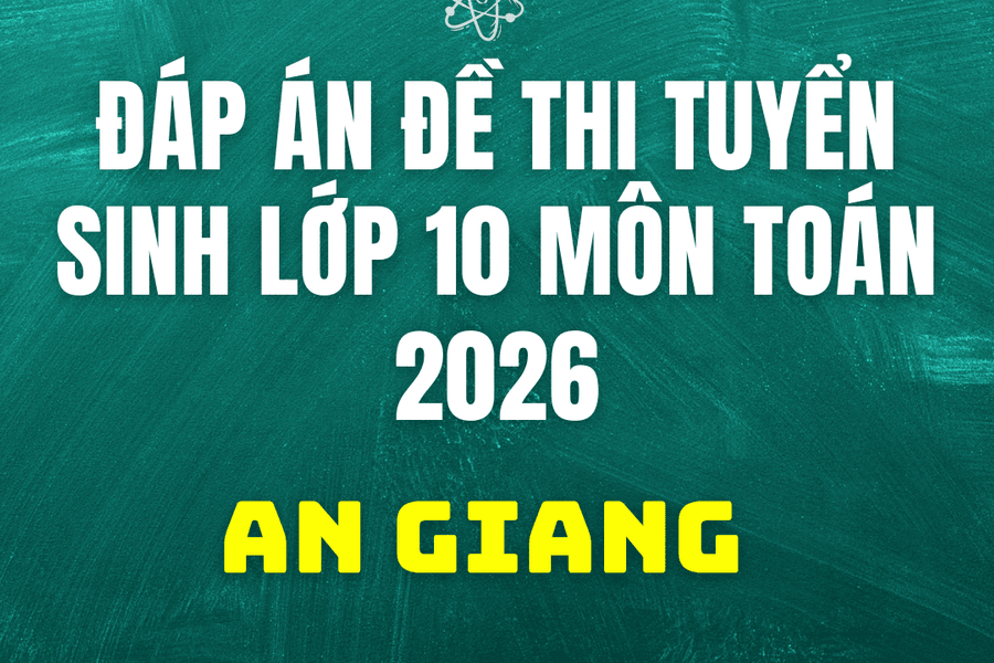 Đáp án, đề thi vào 10 môn Toán tại An Giang hôm nay 3/6/2026