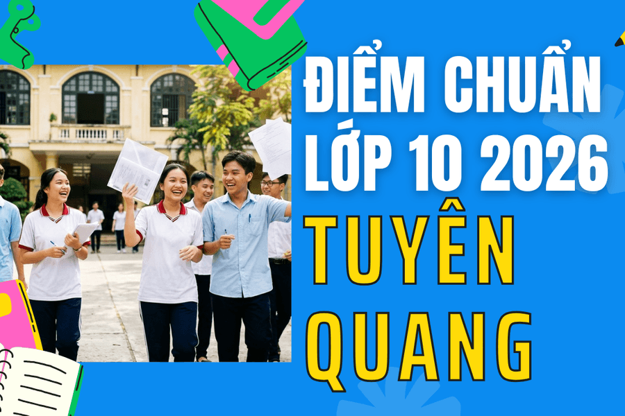 Điểm chuẩn lớp 10 năm 2026 tại Tuyên Quang