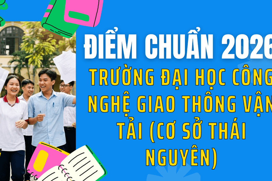 Điểm chuẩn Trường Đại học Công nghệ Giao thông Vận tải (Cơ sở Thái Nguyên) 2026