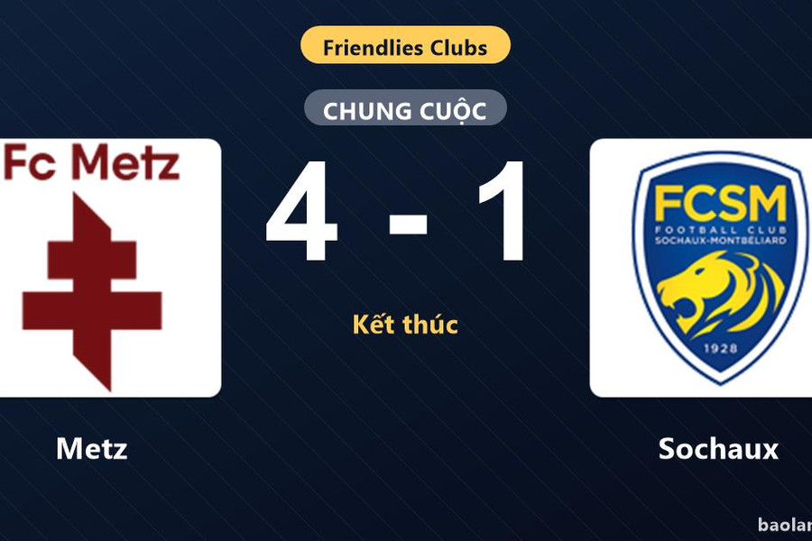 Metz thắng đậm Sochaux, còn đối thủ nhận thất bại ở trận giao hữu