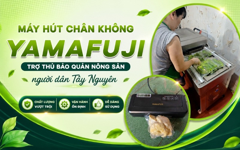 Máy hút chân không Yamafuji - Trợ thủ bảo quản nông sản người dân Tây Nguyên