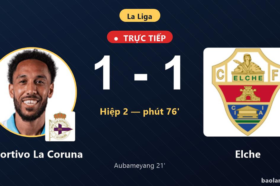 Trực tiếp Deportivo La Coruna vs Elche: Elche gỡ hòa 1-1