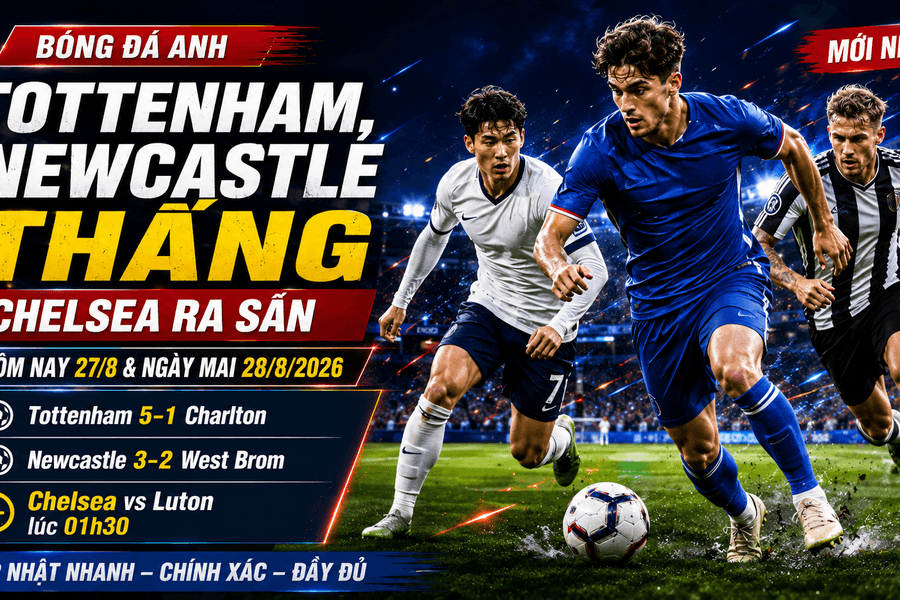 Lịch thi đấu Cúp Liên đoàn Anh hôm nay 27/8 và ngày mai 28/8/2026: Tottenham, Newcastle thắng, Chelsea ra sân