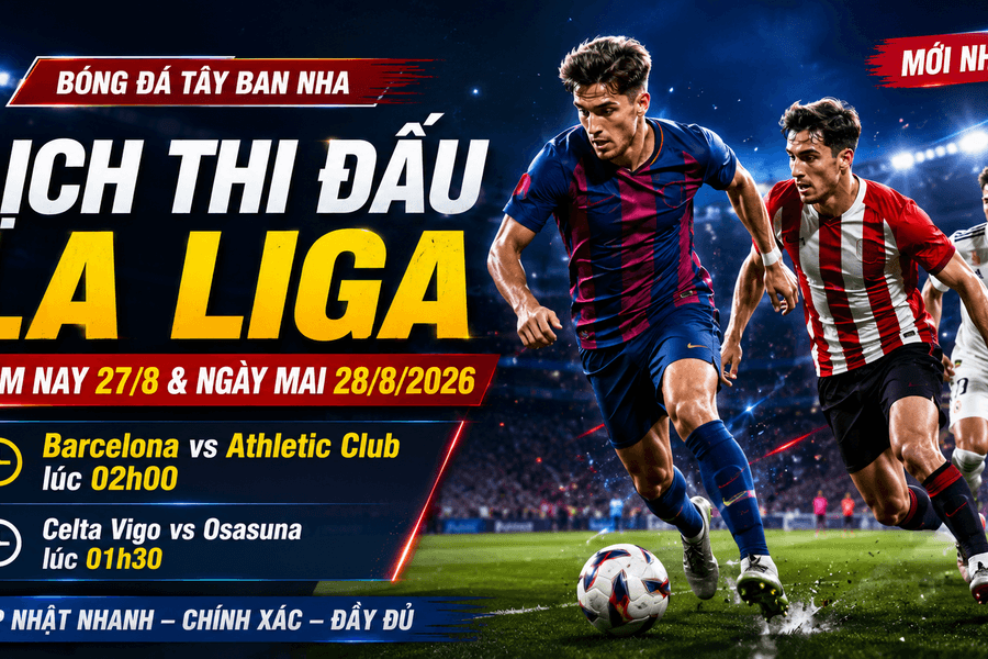 Lịch thi đấu La Liga hôm nay 27/8 và ngày mai 28/8/2026: Real Madrid thắng đậm, Barcelona ra sân