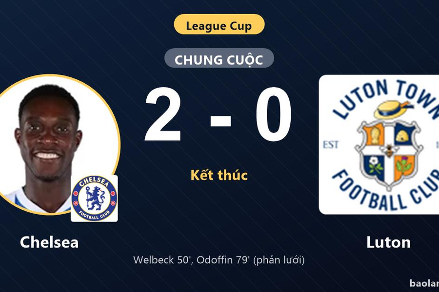 Hạ Luton 2-0, Chelsea giành vé đi tiếp tại League Cup, tiễn đối thủ rời giải