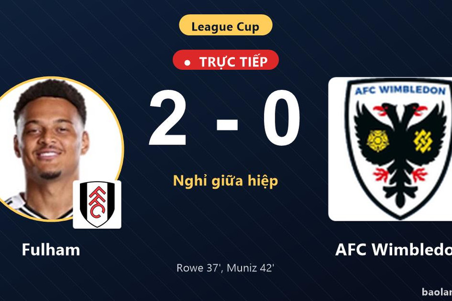 Trực tiếp Fulham vs AFC Wimbledon: Hiệp 2 bắt đầu, Fulham dẫn 2-0