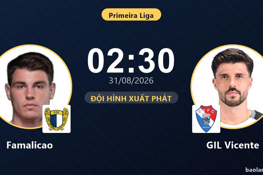Trực tiếp Famalicao vs GIL Vicente: Đội hình xuất phát