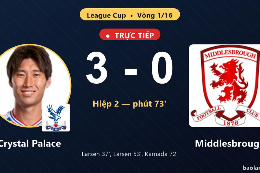 Trực tiếp Crystal Palace vs Middlesbrough: Crystal Palace nới rộng cách biệt 3-0